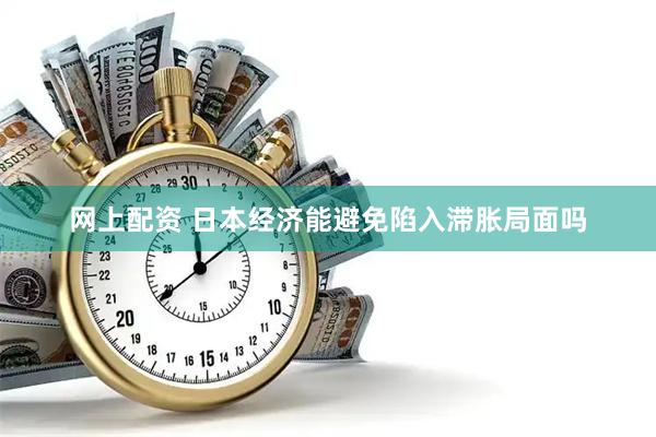 网上配资 日本经济能避免陷入滞胀局面吗